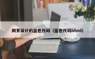 章丘网页设计的蓝色代码（蓝色代码html）